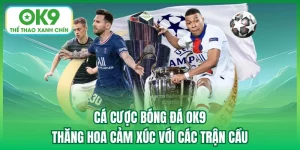 Cá cược bóng đá OK9 ngay hôm nay với hàng trăm kèo cược hấp dẫn, tỷ lệ thưởng cạnh tranh với vô vàn trận cầu đỉnh cao diễn ra mỗi ngày.