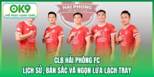 CLB Hải Phòng FC | Lịch Sử, Bản Sắc Và Ngọn Lửa Lạch Tray