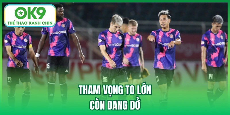 Tham vọng to lớn còn dang dở