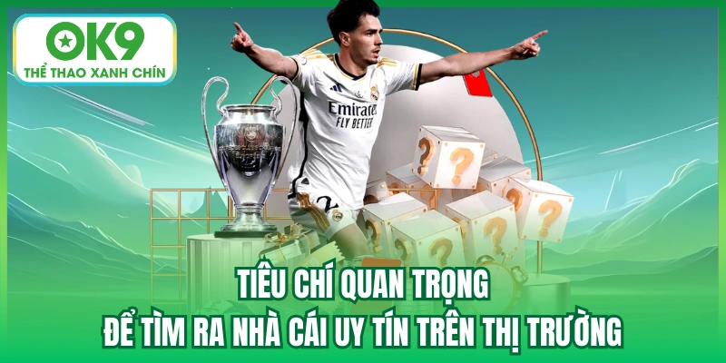 Tiêu chí quan trọng để tìm ra nhà cái uy tín trên thị trường